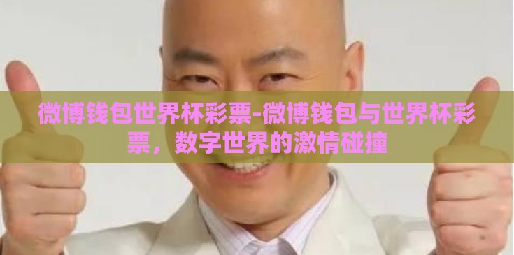 微博钱包世界杯彩票-微博钱包与世界杯彩票，数字世界的激情碰撞