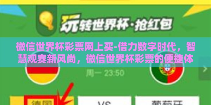 微信世界杯彩票网上买-借力数字时代,智慧观赛新风尚,微信世界杯彩票的便捷体验 微信世界杯彩票网上买-借力数字时代,智慧观赛新风尚,微信世界杯彩票的便捷体验