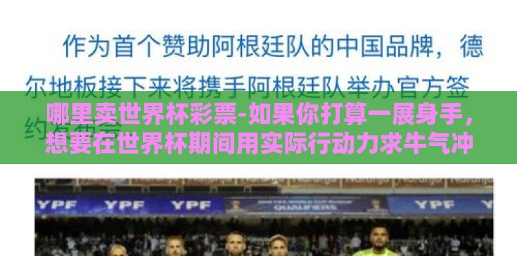 哪里卖世界杯彩票-如果你打算一展身手,想要在世界杯期间用实际行动力求牛气冲天,那么在踏上这趟赌球理财之旅前,先了解清楚以下几个要点至关重要 哪里卖世界杯彩票-如果你打算一展身手,想要在世界杯期间用实际行动力求牛气冲天,那么在踏上这趟赌球理财之旅前,先了解清楚以下几个要点至关重要