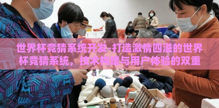 世界杯竞猜系统开发-打造激情四溢的世界杯竞猜系统,技术构建与用户体验的双重飞跃 世界杯竞猜系统开发-打造激情四溢的世界杯竞猜系统,技术构建与用户体验的双重飞跃