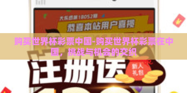 购买世界杯彩票中国-购买世界杯彩票在中国,挑战与机会的交织 购买世界杯彩票中国-购买世界杯彩票在中国,挑战与机会的交织