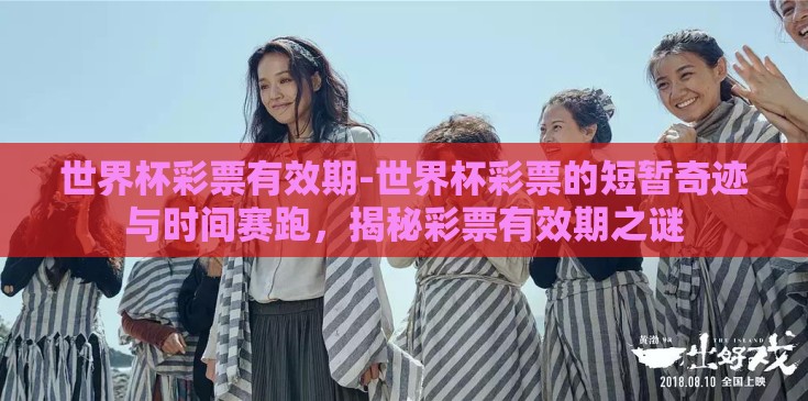世界杯彩票有效期-世界杯彩票的短暂奇迹与时间赛跑,揭秘彩票有效期之谜 世界杯彩票有效期-世界杯彩票的短暂奇迹与时间赛跑,揭秘彩票有效期之谜