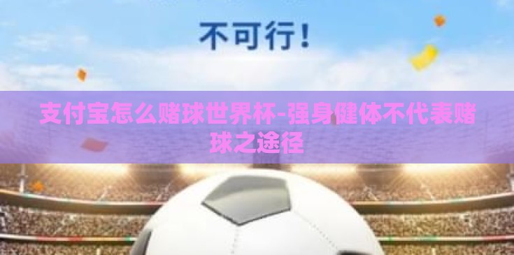 支付宝怎么赌球世界杯-强身健体不代表赌球之途径 支付宝怎么赌球世界杯-强身健体不代表赌球之途径