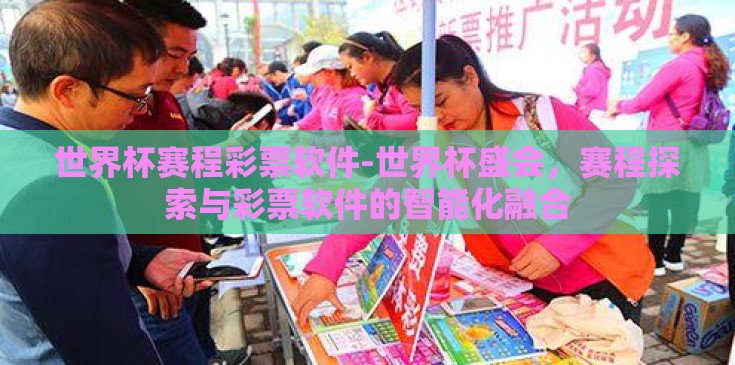 世界杯赛程彩票软件-世界杯盛会,赛程探索与彩票软件的智能化融合 世界杯赛程彩票软件-世界杯盛会,赛程探索与彩票软件的智能化融合