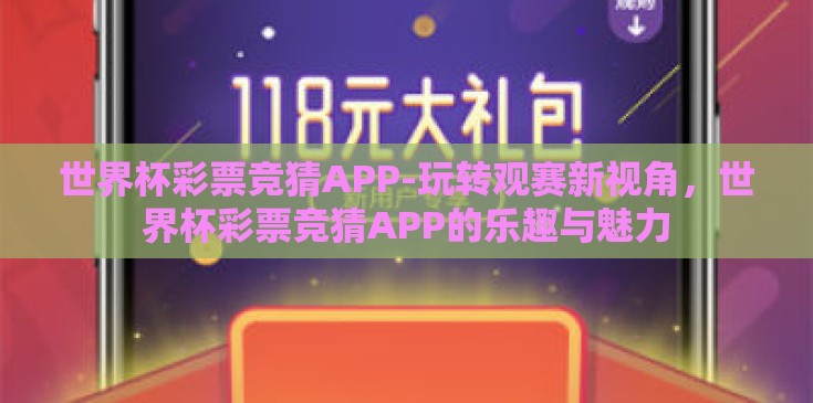 世界杯彩票竞猜APP-玩转观赛新视角,世界杯彩票竞猜APP的乐趣与魅力 世界杯彩票竞猜APP-玩转观赛新视角,世界杯彩票竞猜APP的乐趣与魅力