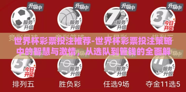 世界杯彩票投注推荐-世界杯彩票投注策略中的智慧与激情,从选队到管钱的全面解析 世界杯彩票投注推荐-世界杯彩票投注策略中的智慧与激情,从选队到管钱的全面解析