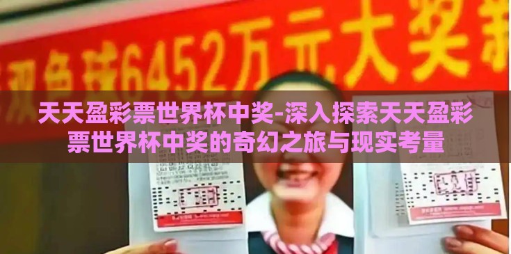 天天盈彩票世界杯中奖-深入探索天天盈彩票世界杯中奖的奇幻之旅与现实考量