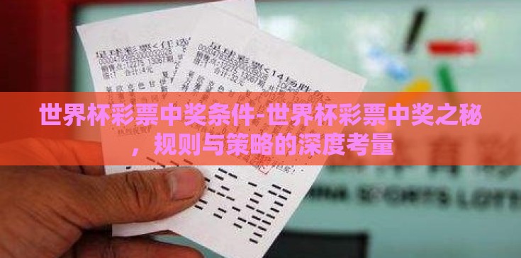 世界杯彩票中奖条件-世界杯彩票中奖之秘，规则与策略的深度考量