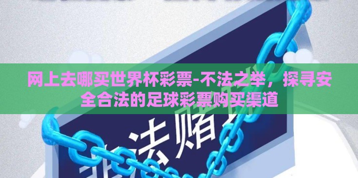 网上去哪买世界杯彩票-不法之举,探寻安全合法的足球彩票购买渠道 网上去哪买世界杯彩票-不法之举,探寻安全合法的足球彩票购买渠道