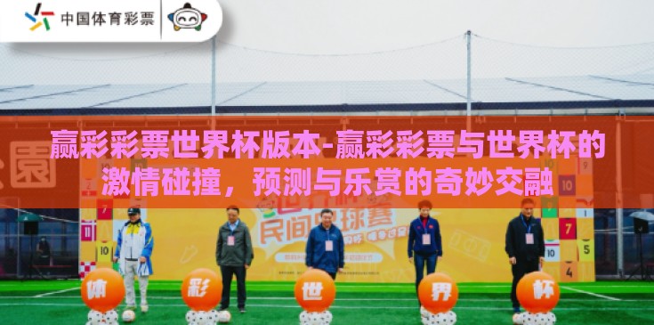 赢彩彩票世界杯版本-赢彩彩票与世界杯的激情碰撞,预测与乐赏的奇妙交融 赢彩彩票世界杯版本-赢彩彩票与世界杯的激情碰撞,预测与乐赏的奇妙交融