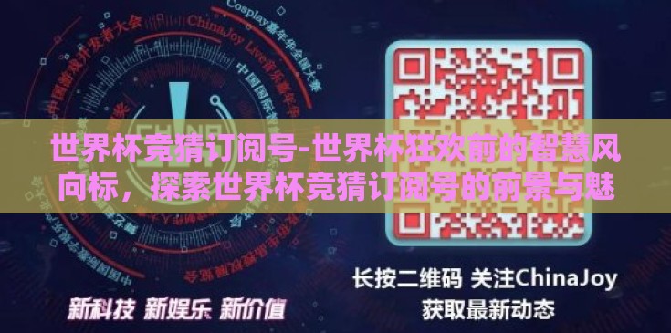 世界杯竞猜订阅号-世界杯狂欢前的智慧风向标，探索世界杯竞猜订阅号的前景与魅力