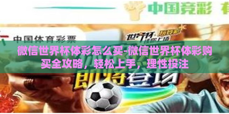 微信世界杯体彩怎么买-微信世界杯体彩购买全攻略,轻松上手,理性投注 微信世界杯体彩怎么买-微信世界杯体彩购买全攻略,轻松上手,理性投注