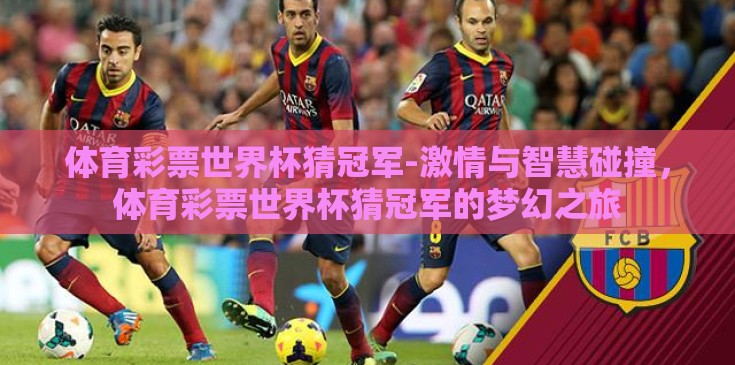 体育彩票世界杯猜冠军-激情与智慧碰撞，体育彩票世界杯猜冠军的梦幻之旅