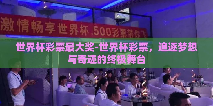 世界杯彩票最大奖-世界杯彩票，追逐梦想与奇迹的终极舞台