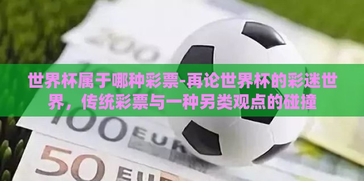 世界杯属于哪种彩票-再论世界杯的彩迷世界,传统彩票与一种另类观点的碰撞 世界杯属于哪种彩票-再论世界杯的彩迷世界,传统彩票与一种另类观点的碰撞