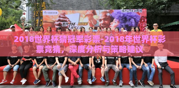 2018世界杯猜冠军彩票-2018年世界杯彩票竞猜，深度分析与策略建议