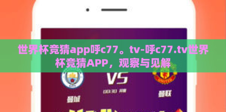 世界杯竞猜app呼c77。tv-呼c77.tv世界杯竞猜APP,观察与见解 世界杯竞猜app呼c77。tv-呼c77.tv世界杯竞猜APP,观察与见解