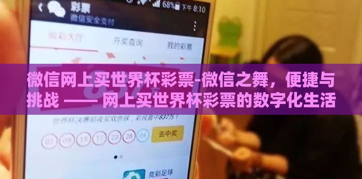 微信网上买世界杯彩票-微信之舞，便捷与挑战 —— 网上买世界杯彩票的数字化生活