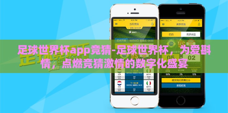 足球世界杯app竞猜-足球世界杯，为爱斟情，点燃竞猜激情的数字化盛宴