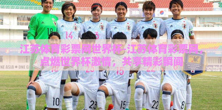 江苏体育彩票网世界杯-江苏体育彩票网，点燃世界杯激情，共享精彩瞬间