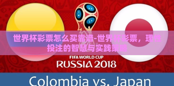 世界杯彩票怎么买靠谱-世界杯彩票,理性投注的智慧与实践策略 世界杯彩票怎么买靠谱-世界杯彩票,理性投注的智慧与实践策略