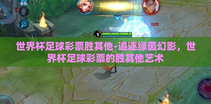世界杯足球彩票胜其他-追逐绿茵幻影,世界杯足球彩票的胜其他艺术 世界杯足球彩票胜其他-追逐绿茵幻影,世界杯足球彩票的胜其他艺术