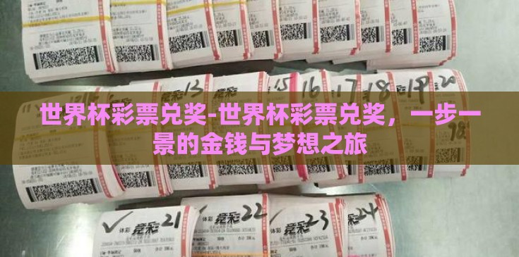 世界杯彩票兑奖-世界杯彩票兑奖,一步一景的金钱与梦想之旅 世界杯彩票兑奖-世界杯彩票兑奖,一步一景的金钱与梦想之旅