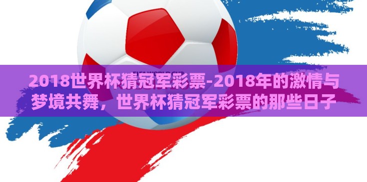 2018世界杯猜冠军彩票-2018年的激情与梦境共舞，世界杯猜冠军彩票的那些日子