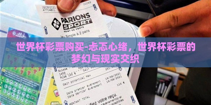 世界杯彩票购买-忐忑心绪，世界杯彩票的梦幻与现实交织
