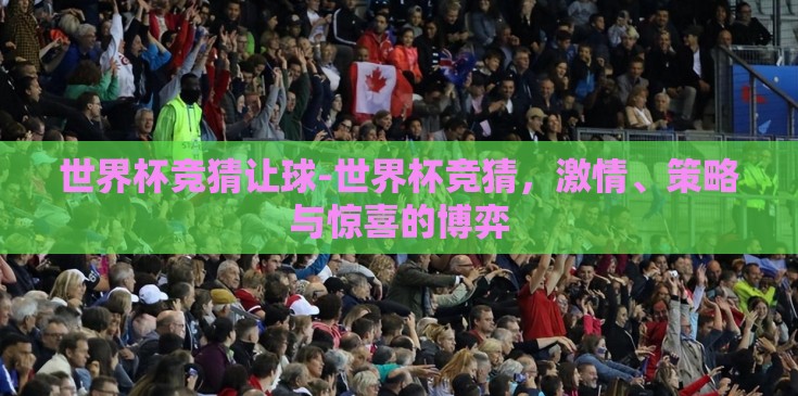 世界杯竞猜让球-世界杯竞猜，激情、策略与惊喜的博弈
