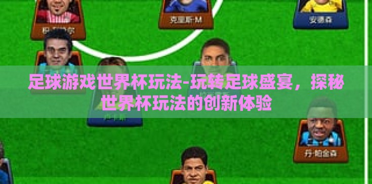 足球游戏世界杯玩法-玩转足球盛宴，探秘世界杯玩法的创新体验