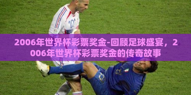 2006年世界杯彩票奖金-回顾足球盛宴，2006年世界杯彩票奖金的传奇故事