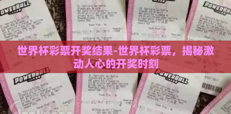 世界杯彩票开奖结果-世界杯彩票，揭秘激动人心的开奖时刻
