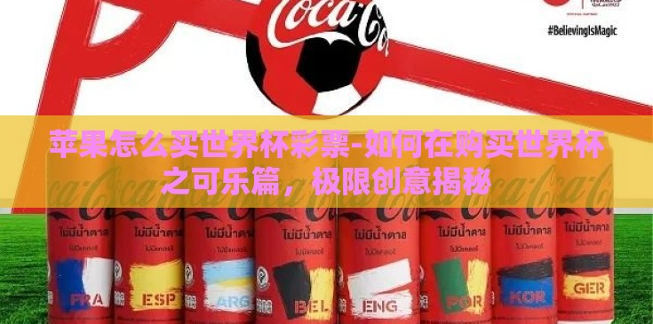 苹果怎么买世界杯彩票-如何在购买世界杯之可乐篇，极限创意揭秘