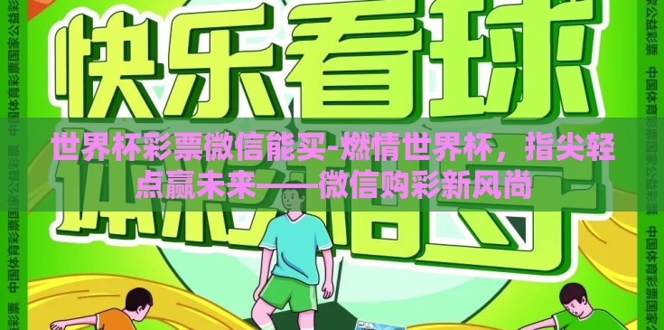 世界杯彩票微信能买-燃情世界杯，指尖轻点赢未来——微信购彩新风尚