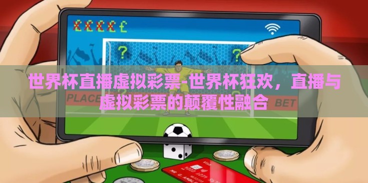 世界杯直播虚拟彩票-世界杯狂欢，直播与虚拟彩票的颠覆性融合