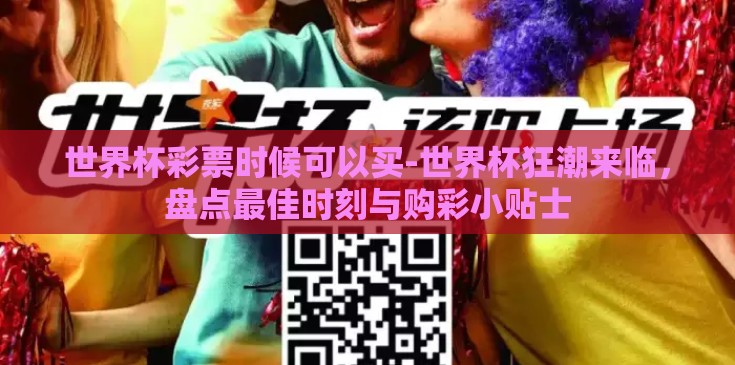 世界杯彩票时候可以买-世界杯狂潮来临，盘点最佳时刻与购彩小贴士