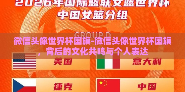 微信头像世界杯国旗-微信头像世界杯国旗，背后的文化共鸣与个人表达