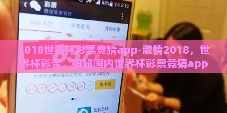 2018世界杯彩票竞猜app-激情2018，世界杯彩蛋，揭秘国内世界杯彩票竞猜app的数字盛宴
