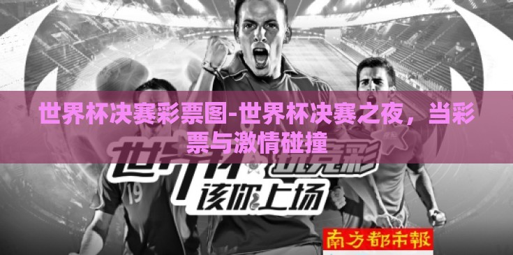 世界杯决赛彩票图-世界杯决赛之夜，当彩票与激情碰撞