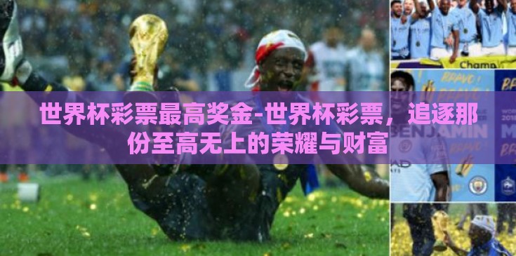 世界杯彩票最高奖金-世界杯彩票，追逐那份至高无上的荣耀与财富
