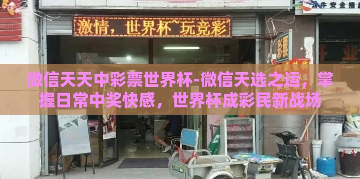 微信天天中彩票世界杯-微信天选之运，掌握日常中奖快感，世界杯成彩民新战场