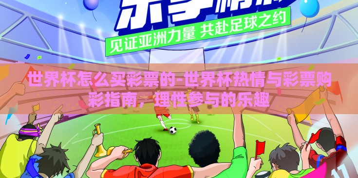 世界杯怎么买彩票的-世界杯热情与彩票购彩指南，理性参与的乐趣