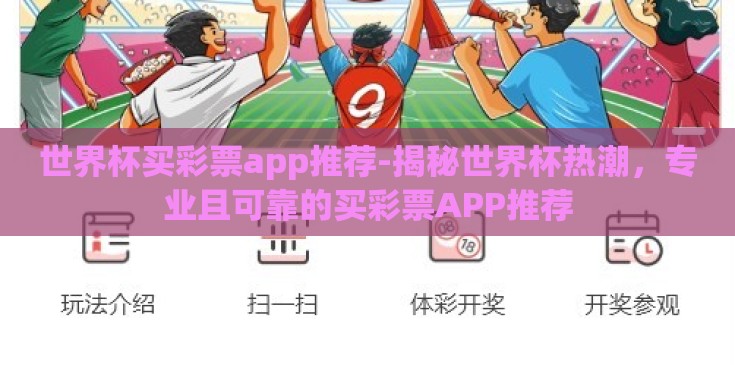 世界杯买彩票app推荐-揭秘世界杯热潮，专业且可靠的买彩票APP推荐