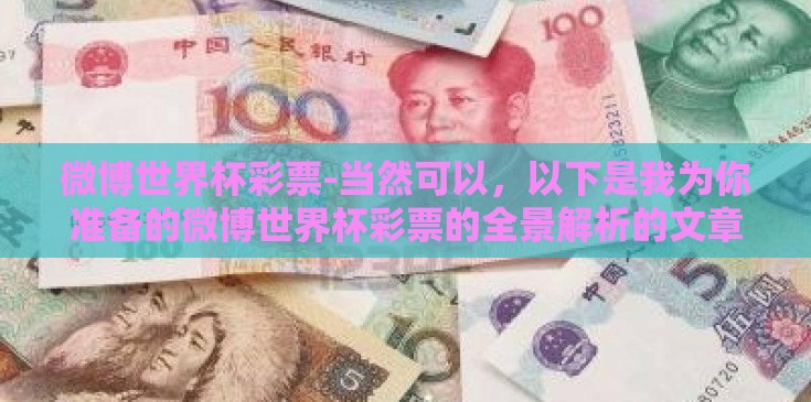微博世界杯彩票-当然可以，以下是我为你准备的微博世界杯彩票的全景解析的文章