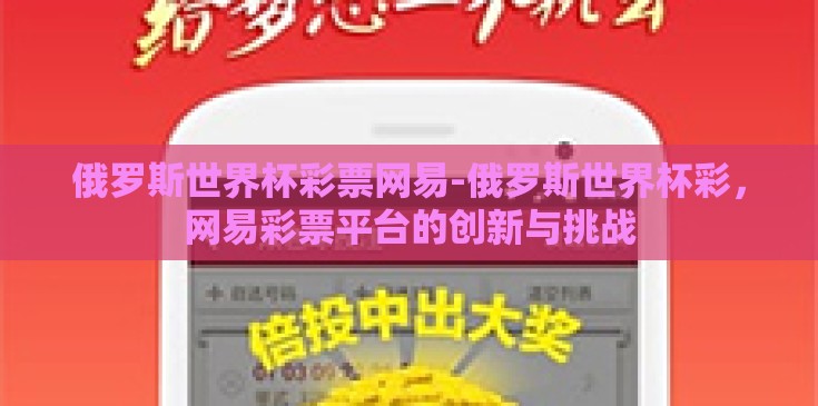 俄罗斯世界杯彩票网易-俄罗斯世界杯彩，网易彩票平台的创新与挑战