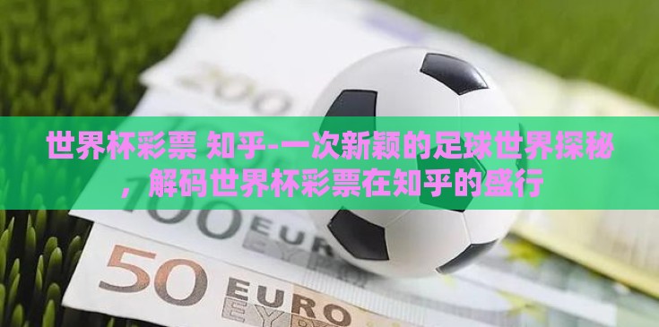 世界杯彩票 知乎-一次新颖的足球世界探秘，解码世界杯彩票在知乎的盛行
