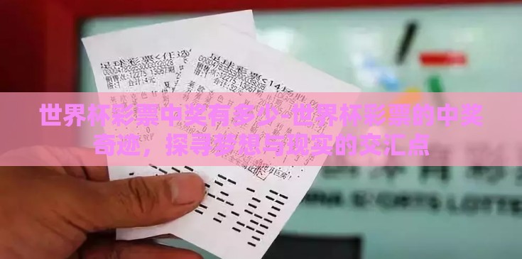 世界杯彩票中奖有多少-世界杯彩票的中奖奇迹,探寻梦想与现实的交汇点 世界杯彩票中奖有多少-世界杯彩票的中奖奇迹,探寻梦想与现实的交汇点
